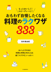 もっとおいしく！　スピーディーに！　おもわず自慢したくなる料理のラクワザ３３３