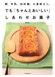 卵、牛乳、白砂糖、小麦粉なし。でも「ちゃんとおいしい」しあわせお菓子