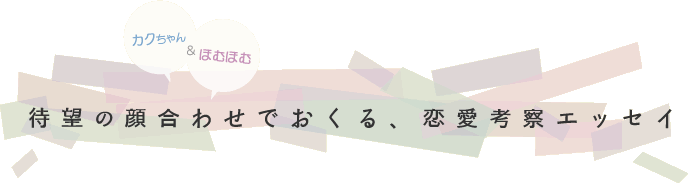 待望の顔合わせでおくる、恋愛考察エッセイ