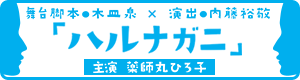 木皿泉脚本×内藤裕敬演出『ハルナガニ』