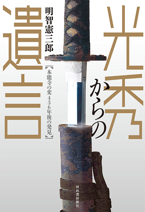 光秀からの遺言 A will from Mitsuhide 【本能寺の変 436年後の発見】 明智憲三郎 河出書房新社